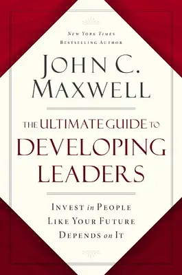 The Ultimate Guide to Developing Leaders: Inwestuj w ludzi, jakby od tego zależała twoja przyszłość - The Ultimate Guide to Developing Leaders: Invest in People Like Your Future Depends on It