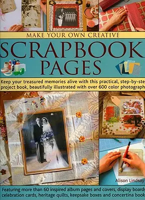 Stwórz własne kreatywne strony albumu: Zachowaj swoje cenne wspomnienia dzięki tej praktycznej książce z projektami krok po kroku, pięknie ilustrowanej - Make Your Own Creative Scrapbook Pages: Keep Your Treasured Memories Alive with This Practical Step-By-Step Project Book, Beautifully Illustrated with