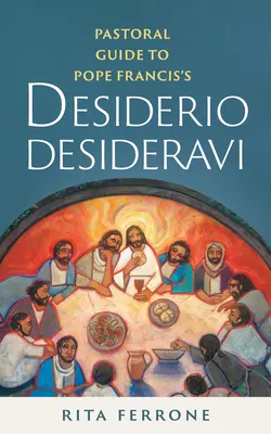 Przewodnik duszpasterski po Desiderio Desideravi papieża Franciszka - Pastoral Guide to Pope Francis's Desiderio Desideravi