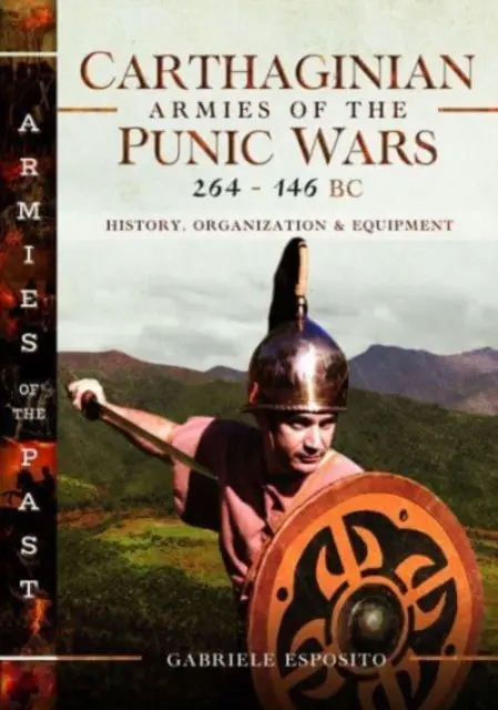 Kartagińskie armie w wojnach punickich, 264-146 p.n.e.: Historia, organizacja i wyposażenie - Carthaginian Armies of the Punic Wars, 264-146 BC: History, Organization and Equipment