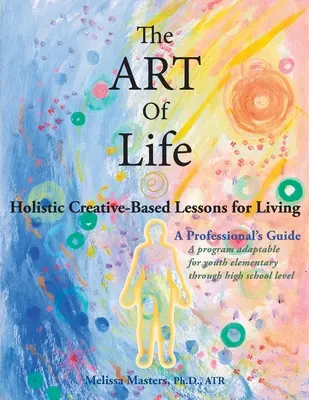 Sztuka życia: holistyczne lekcje kreatywnego życia - The ART of Life: Holistic Creative-Based Lessons For Living