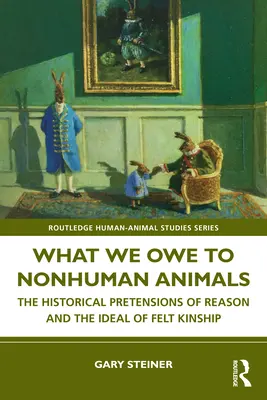 Co jesteśmy winni zwierzętom pozaludzkim: Historyczne pretensje rozumu i ideał odczuwanego pokrewieństwa - What We Owe to Nonhuman Animals: The Historical Pretensions of Reason and the Ideal of Felt Kinship