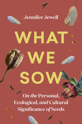 Co siejemy: O osobistym, ekologicznym i kulturowym znaczeniu nasion - What We Sow: On the Personal, Ecological, and Cultural Significance of Seeds