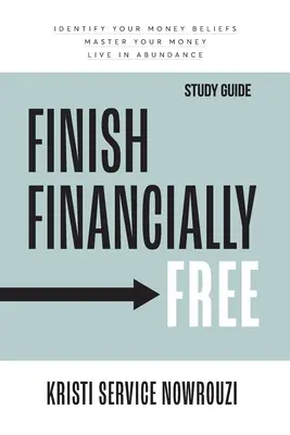 Finish Financially Free - Przewodnik do studiowania: Zidentyfikuj swoje przekonania na temat pieniędzy Opanuj swoje pieniądze Żyj w dostatku - Finish Financially Free - Study Guide: Identify your money beliefs Master your money Live in abundance