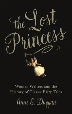 Zaginiona księżniczka: Kobiety pisarki i historia klasycznych baśni - The Lost Princess: Women Writers and the History of Classic Fairy Tales