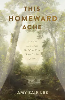 Ten ból w domu: jak nasza tęsknota za przyszłym życiem wpływa na nasze dzisiejsze życie - This Homeward Ache: How Our Yearning for the Life to Come Spurs on Our Life Today