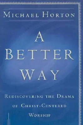 Lepsza droga: Ponowne odkrycie dramatu kultu skoncentrowanego na Bogu - A Better Way: Rediscovering the Drama of God-Centered Worship