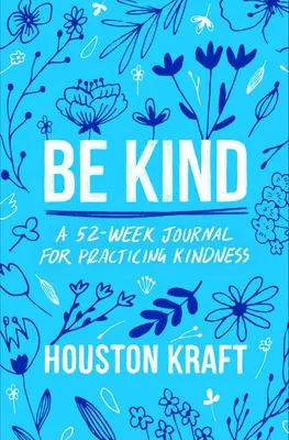 Bądź miły: 52-tygodniowy dziennik praktykowania życzliwości - Be Kind: A 52-Week Journal for Practicing Kindness