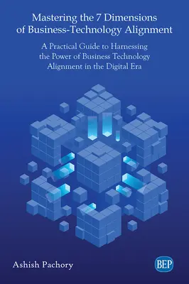 Mastering the 7 Dimensions of Business-Technology Alignment: Praktyczny przewodnik po wykorzystaniu mocy dostosowania technologii biznesowych w środowisku cyfrowym - Mastering the 7 Dimensions of Business-Technology Alignment: A Practical Guide to Harnessing the Power of Business Technology Alignment in the Digital