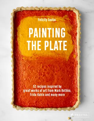 Painting the Plate: 52 przepisy inspirowane wielkimi dziełami sztuki Marka Rothko, Fridy Kahlo i Man Y More - Painting the Plate: 52 Recipes Inspired by Great Works of Art from Mark Rothko, Frida Kahlo, and Man Y More