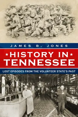 Historia w Tennessee: Zaginione epizody z przeszłości stanu Volunteer - History in Tennessee: Lost Episodes from the Volunteer State's Past