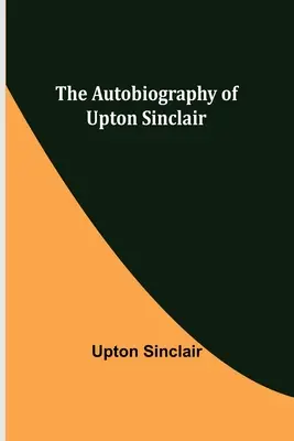 Autobiografia Uptona Sinclaira - The Autobiography of Upton Sinclair