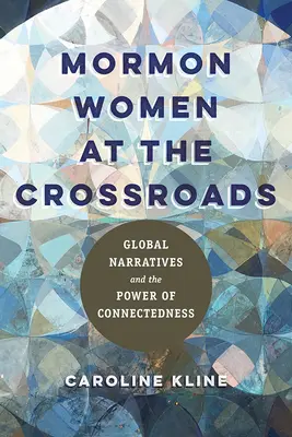 Mormońskie kobiety na rozdrożu: Globalne narracje i siła więzi - Mormon Women at the Crossroads: Global Narratives and the Power of Connectedness
