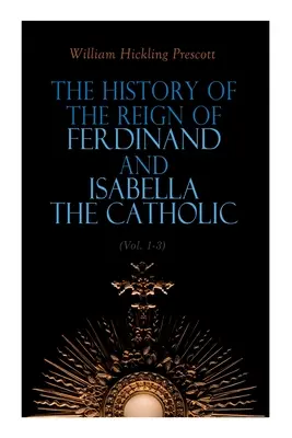 Historia panowania Ferdynanda i Izabeli Katolickiej (tom 1-3): Wydanie kompletne - The History of the Reign of Ferdinand and Isabella the Catholic (Vol. 1-3): Complete Edition