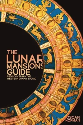 Przewodnik po planetach księżycowych: Odkrywanie zachodniego zodiaku księżycowego na nowo - The Lunar Mansions Guide: Rediscovering the Western Lunar Zodiac