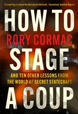 Jak dokonać zamachu stanu - i dziesięć innych lekcji ze świata tajnego państwa (Cormac Rory (autor)) - How To Stage A Coup - And Ten Other Lessons from the World of Secret Statecraft (Cormac Rory (Author))