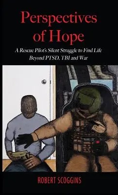 Perspektywy nadziei: cicha walka pilota ratunkowego o znalezienie życia poza PTSD, TBI i wojną - Perspectives of Hope: A Rescue Pilot's Silent Struggle to Find Life Beyond PTSD, TBI and War