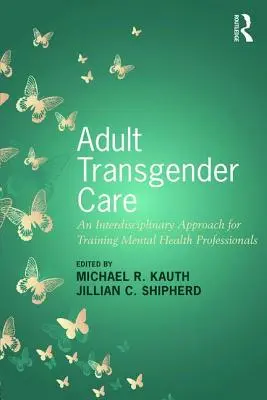 Opieka transpłciowa dla dorosłych: Interdyscyplinarne podejście do szkolenia specjalistów w zakresie zdrowia psychicznego - Adult Transgender Care: An Interdisciplinary Approach for Training Mental Health Professionals