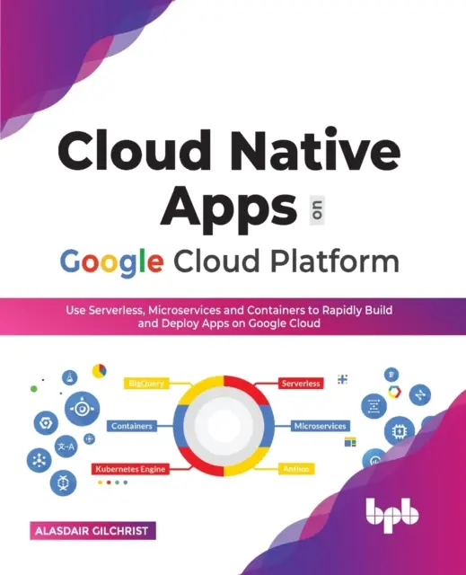 Aplikacje natywne w chmurze na Google Cloud Platform: Use Serverless, Microservices and Containers to Rapidly Build and Deploy Apps on Google Cloud (English Edi - Cloud Native Apps on Google Cloud Platform: Use Serverless, Microservices and Containers to Rapidly Build and Deploy Apps on Google Cloud (English Edi