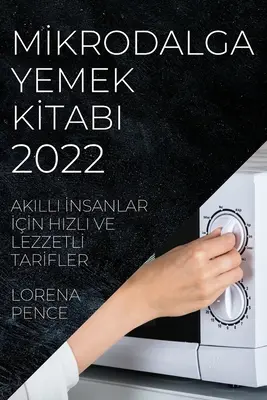 Mİkrodalga Yemek Kİtabi 2022: Akilli İnsanlar İİn Hizli Ve Lezzetlİ Tarİfler