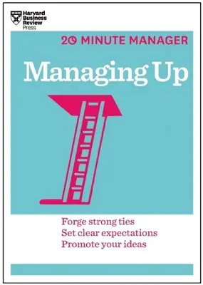 Zarządzanie w górę (HBR 20-Minute Manager Series) - Managing Up (HBR 20-Minute Manager Series)