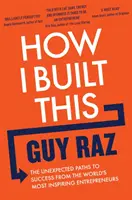 Jak to zbudowałem - nieoczekiwane ścieżki do sukcesu najbardziej inspirujących przedsiębiorców na świecie - How I Built This - The Unexpected Paths to Success From the World's Most Inspiring Entrepreneurs