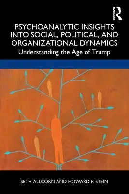 Psychoanalityczne spojrzenie na dynamikę społeczną, polityczną i organizacyjną: Zrozumieć erę Trumpa - Psychoanalytic Insights into Social, Political, and Organizational Dynamics: Understanding the Age of Trump