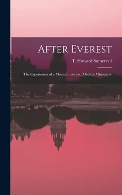 Po Evereście; Doświadczenia alpinisty i misjonarza medycznego (Somervell T. Howard (Theodore Howard)) - After Everest; the Experiences of a Mountaineer and Medical Missionary (Somervell T. Howard (Theodore Howard))