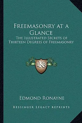 Masoneria w skrócie: Ilustrowane sekrety trzynastu stopni masonerii - Freemasonry at a Glance: The Illustrated Secrets of Thirteen Degrees of Freemasonry