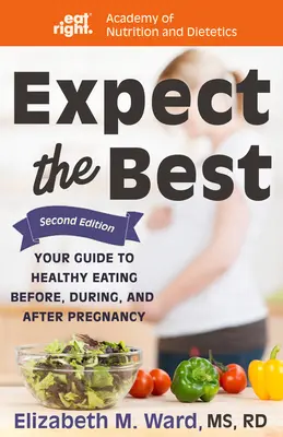 Oczekuj najlepszego: Twój przewodnik po zdrowym odżywianiu przed, w trakcie i po ciąży, wyd. 2 - Expect the Best: Your Guide to Healthy Eating Before, During, and After Pregnancy, 2nd Edition