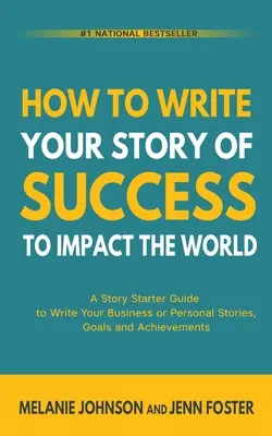 Jak napisać swoją historię sukcesu, aby wpłynąć na świat: A Story Starter Guide to Write Your Business or Personal Stories, Goals and Achievements - How To Write Your Story of Success to Impact the World: A Story Starter Guide to Write Your Business or Personal Stories, Goals and Achievements