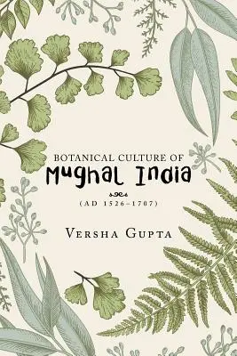 Kultura botaniczna Indii Mogołów: (Ad 1526-1707) - Botanical Culture of Mughal India: (Ad 1526-1707)