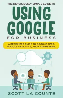 Niezwykle prosty przewodnik po Google dla firm: Przewodnik dla początkujących po Google Apps, Google Analytics i Chromebooku - The Ridiculously Simple Guide to Using Google for Business: A Beginners Guide to Google Apps, Google Analytics, and Chromebook