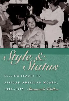 Styl i status: Sprzedaż piękna afroamerykańskim kobietom, 1920-1975 - Style and Status: Selling Beauty to African American Women, 1920-1975