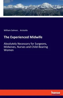 Doświadczona położna: Absolutnie niezbędne dla chirurgów, położnych, pielęgniarek i kobiet rodzących dzieci - The Experienced Midwife: Absolutely Necessary for Surgeons, Midwives, Nurses and Child-Bearing Women