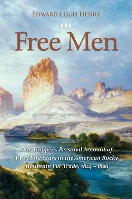 Wolni ludzie: Osobista relacja jednego trapera z dwóch kolejnych lat handlu futrami w amerykańskich Górach Skalistych w latach 1824-1826 - Free Men: One Trapper's Personal Account of Two More Years in the American Rocky Mountain Fur Trade 1824-1826