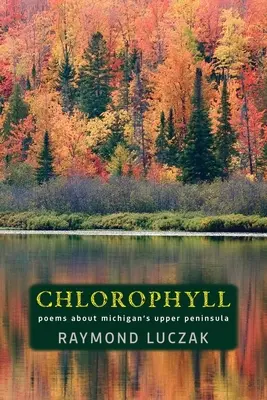 Chlorofil: Wiersze o górnym półwyspie stanu Michigan - Chlorophyll: Poems about Michigan's Upper Peninsula