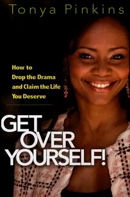 Daj sobie spokój!: Jak porzucić dramaty i zapewnić sobie życie, na jakie zasługujesz - Get Over Yourself!: How to Drop the Drama and Claim the Life You Deserve