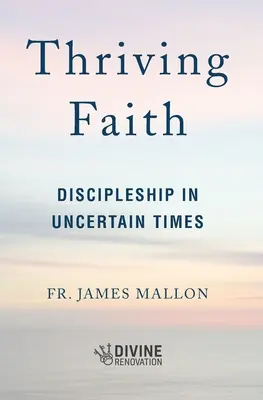 Thriving Faith: Uczniostwo w niepewnych czasach - Thriving Faith: Discipleship in Uncertain Times