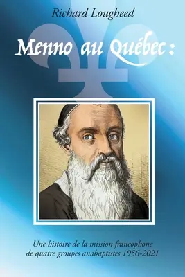Menno au Qubec: historia misji francuskojęzycznej czterech grup anabaptystów, 1956-2021 - Menno au Qubec: histoire de la mission francophone de quatre groupes anabaptistes, 1956-2021