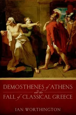 Demostenes z Aten i upadek klasycznej Grecji - Demosthenes of Athens and the Fall of Classical Greece