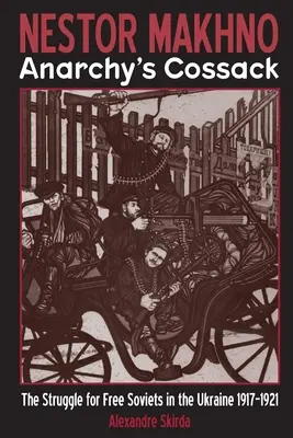 Nestor Makhno - Kozak anarchii: Walka o wolne Sowiety w Ukrainie 1917-1921 - Nestor Makhno--Anarchy's Cossack: The Struggle for Free Soviets in the Ukraine 1917-1921