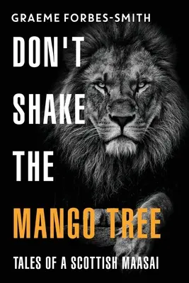 Nie potrząsaj drzewem mango - opowieści szkockiego Masajów - Don't Shake the Mango Tree - Tales of a Scottish Maasai