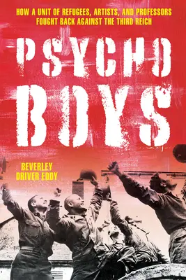 Psycho Boys: Jak oddział uchodźców, artystów i profesorów walczył przeciwko Trzeciej Rzeszy - The Psycho Boys: How a Unit of Refugees, Artists, and Professors Fought Back Against the Third Reich