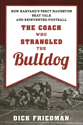 Trener, który udusił buldoga: Jak Percy Haughton z Harvardu pokonał Yale i na nowo wymyślił futbol - The Coach Who Strangled the Bulldog: How Harvard's Percy Haughton Beat Yale and Reinvented Football