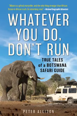 Cokolwiek robisz, nie uciekaj: Prawdziwe opowieści przewodnika po safari w Botswanie - Whatever You Do, Don't Run: True Tales of a Botswana Safari Guide