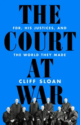 The Court at War: Fdr, jego sędziowie i świat, który stworzyli - The Court at War: Fdr, His Justices, and the World They Made