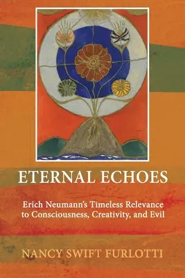 Eternal Echoes: Ponadczasowe znaczenie Ericha Neumanna dla świadomości, kreatywności i zła - Eternal Echoes: Erich Neumann's Timeless Relevance to Consciousness, Creativity, and Evil