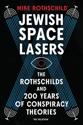 Żydowskie lasery kosmiczne: Rothschildowie i 200 lat teorii spiskowych - Jewish Space Lasers: The Rothschilds and 200 Years of Conspiracy Theories