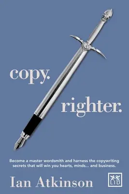 Copy Righter - Zostań mistrzem słowa i wykorzystaj sekrety copywritingu, które zdobędą serca, umysły... i biznes - Copy Righter - Become a Master Wordsmith and Harness the Copywriting Secrets That Will Win You Hearts, Minds... and Business